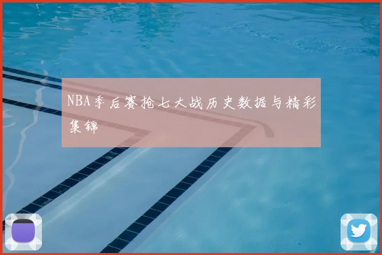 NBA季后赛抢七大战历史数据与精彩集锦