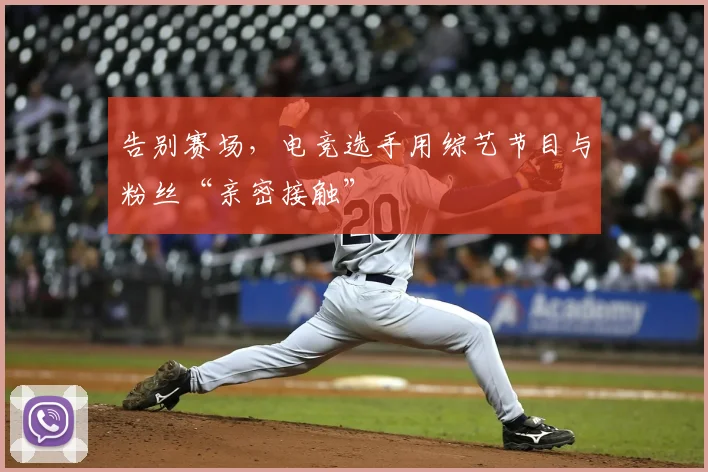 告别赛场，电竞选手用综艺节目与粉丝“亲密接触”