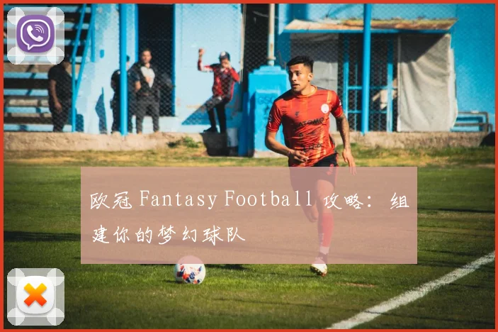 欧冠 Fantasy Football 攻略：组建你的梦幻球队