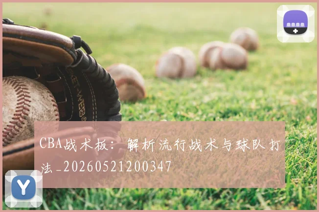 CBA战术板:解析流行战术与球队打法_20260521200347