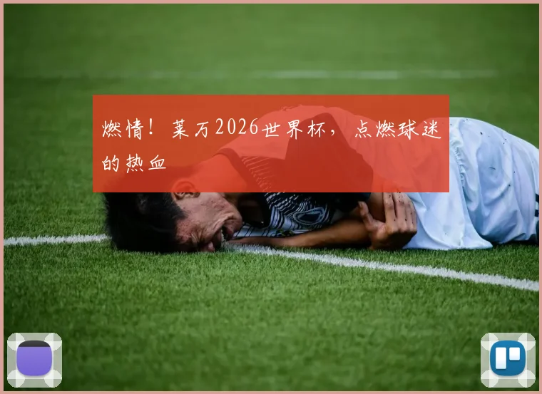 燃情！莱万2026世界杯，点燃球迷的热血