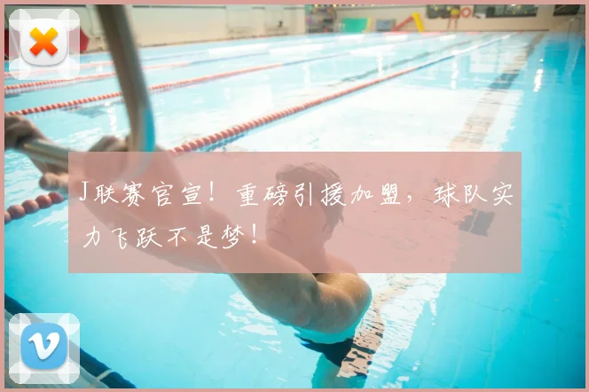 J联赛官宣!重磅引援加盟,球队实力飞跃不是梦!