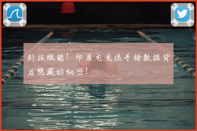 科技赋能!印度电竞选手榜数据背后隐藏的秘密!