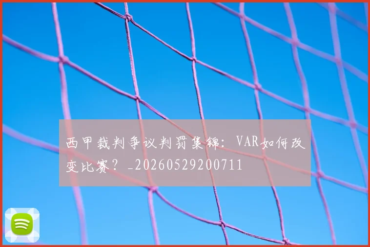 西甲裁判争议判罚集锦:VAR如何改变比赛?_20260529200711